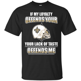 My Loyalty And Your Lack Of Taste New Orleans Saints T Shirts