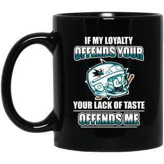 My Loyalty And Your Lack Of Taste San Jose Sharks Mugs