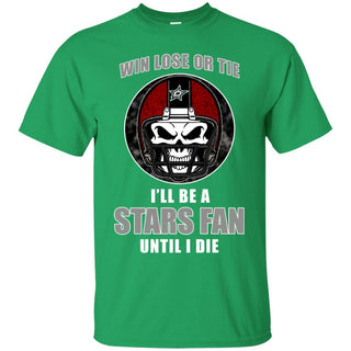 Win Lose Or Tie Until I Die I'll Be A Fan Dallas Stars Green T Shirts