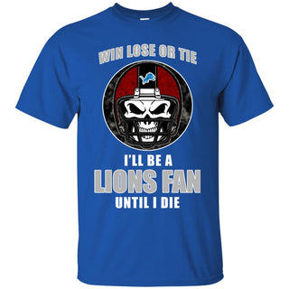 Win Lose Or Tie Until I Die I'll Be A Fan Detroit Lions Royal T Shirts