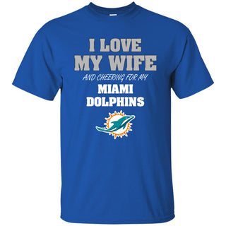 I Love My Wife And Cheering For My Miami Dolphins T Shirts