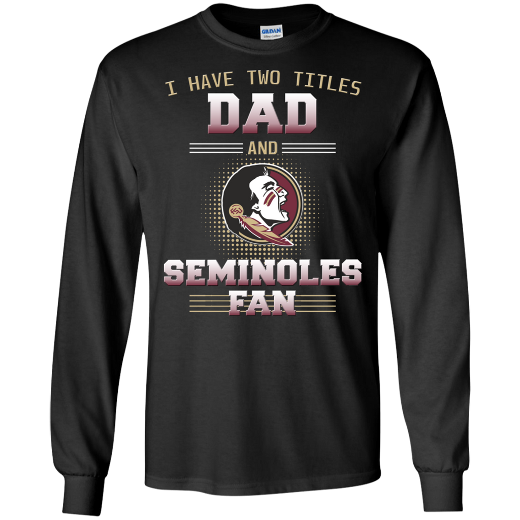 I Have Two Titles Dad And Florida State Seminoles Fan T Shirts