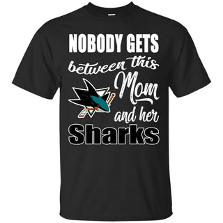 Nobody Gets Between Mom And Her San Jose Sharks T Shirts