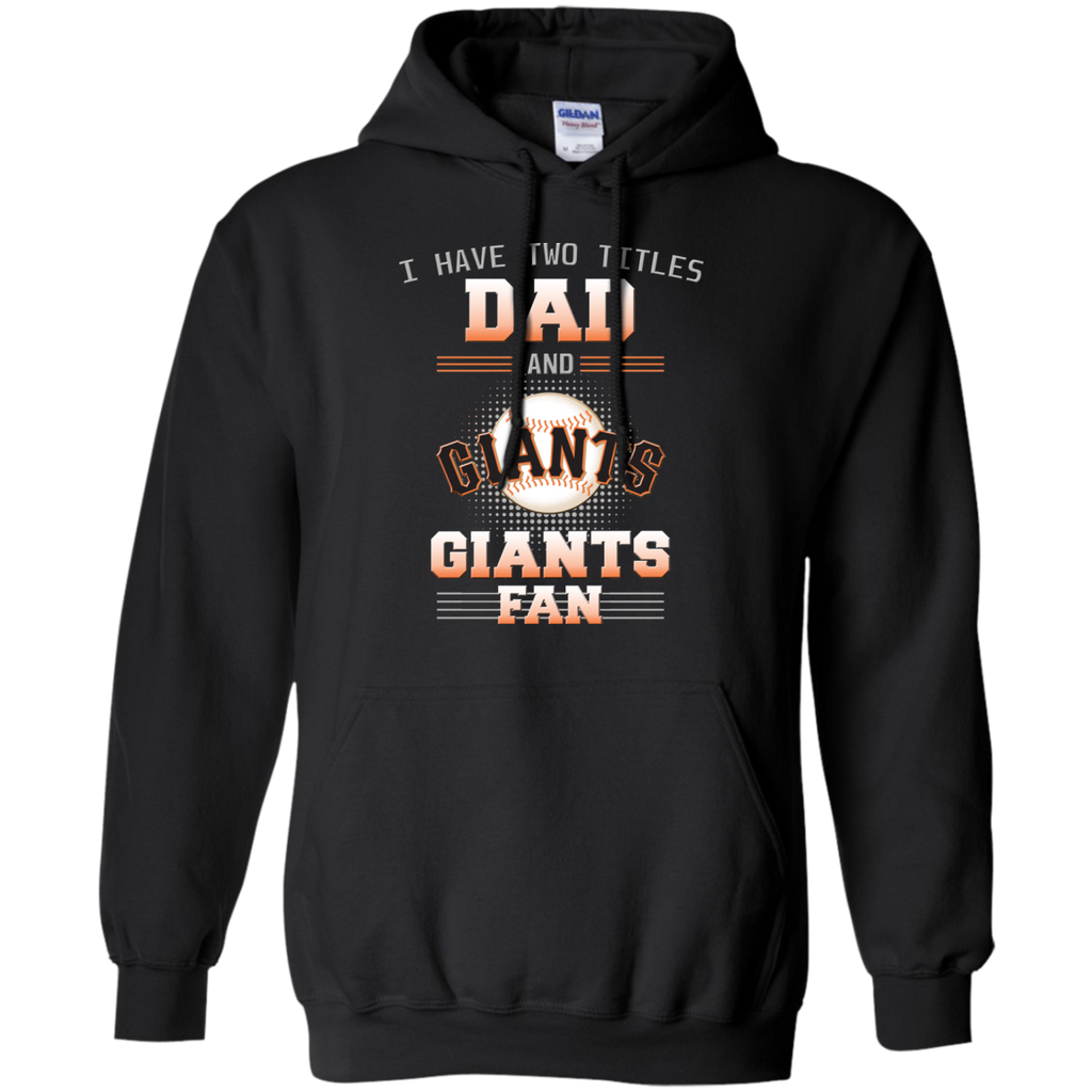 I Have Two Titles Dad And San Francisco Giants Fan T Shirts