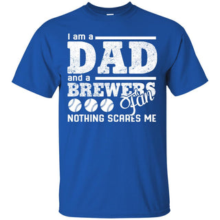 I Am A Dad And A Fan Nothing Scares Me Milwaukee Brewers T Shirt