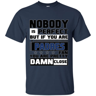 Nobody Is Perfect But If You Are A Padres Fan T Shirts