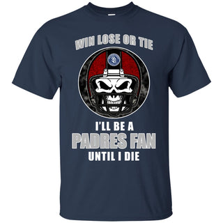 Win Lose Or Tie Until I Die I'll Be A Fan San Diego Padres Navy T Shirts