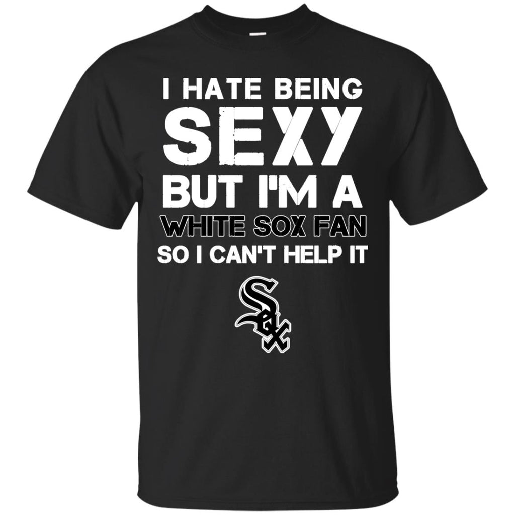 I Hate Being Sexy But I'm Fan So I Can't Help It Chicago White Sox Bla –  Best Funny Store
