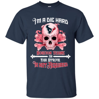 I Am Die Hard Fan Your Approval Is Not Required Houston Texans T Shirt
