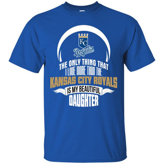 The Only Thing Dad Loves His Daughter Fan Kansas City Royals T Shirt