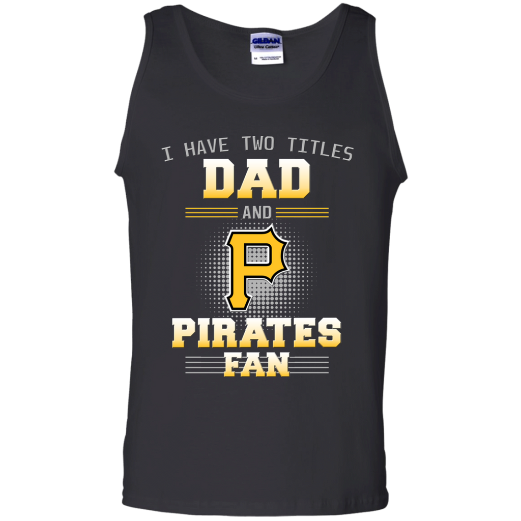 I Have Two Titles Dad And Pittsburgh Pirates Fan T Shirts