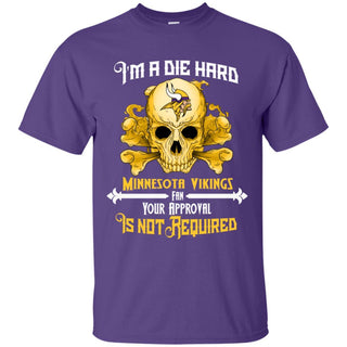 I Am Die Hard Fan Your Approval Is Not Required Minnesota Vikings T Shirt