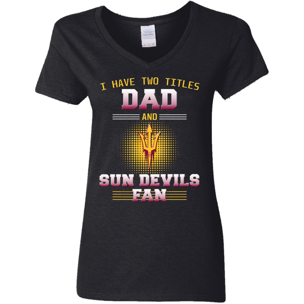I Have Two Titles Dad And Arizona State Sun Devils Fan T Shirts