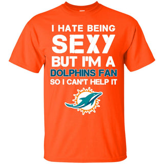 I Hate Being Sexy But I'm Fan So I Can't Help It Miami Dolphins Orange T Shirts