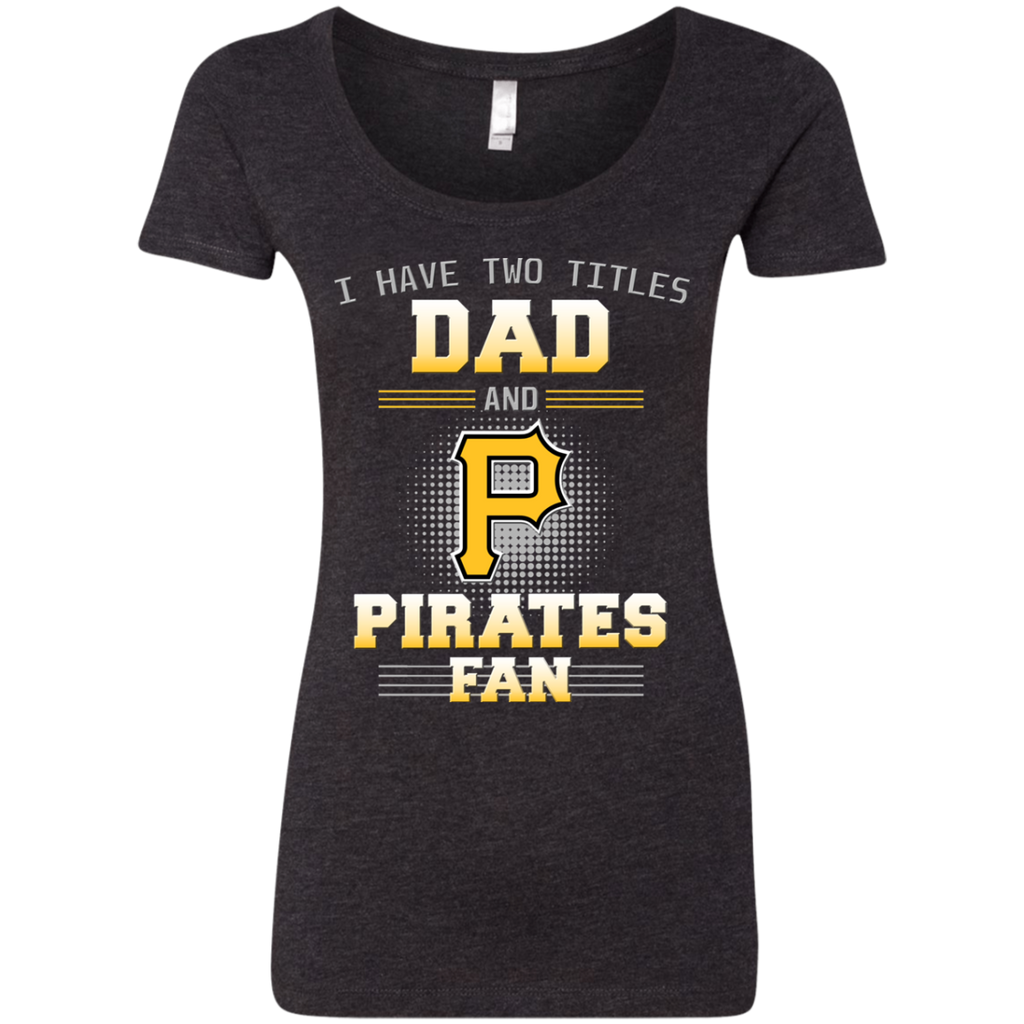 I Have Two Titles Dad And Pittsburgh Pirates Fan T Shirts