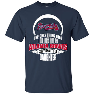 The Only Thing Dad Loves His Daughter Fan Atlanta Braves T Shirt