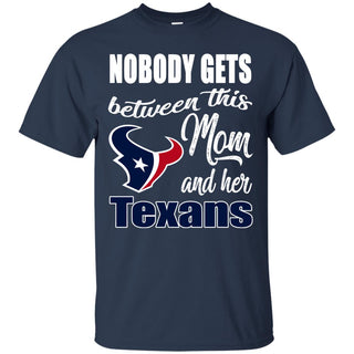Nobody Gets Between Mom And Her Houston Texans T Shirts