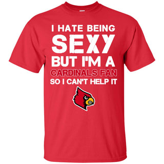 I Hate Being Sexy But I'm Fan So I Can't Help It Louisville Cardinals Red T Shirts