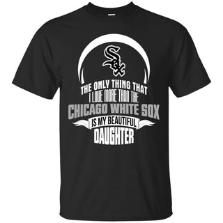 The Only Thing Dad Loves His Daughter Fan Chicago White Sox T Shirt