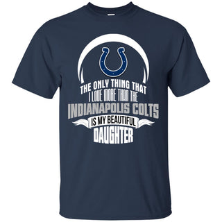 The Only Thing Dad Loves His Daughter Fan Indianapolis Colts T Shirt