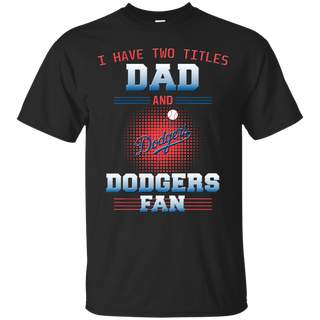 I Have Two Titles Dad And Los Angeles Dodgers Fan T Shirts