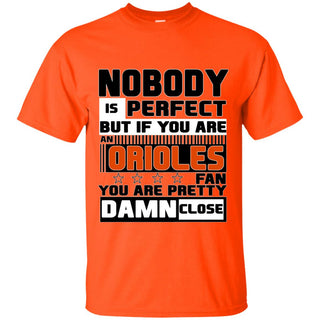 Nobody Is Perfect But If You Are An Orioles Fan T Shirts