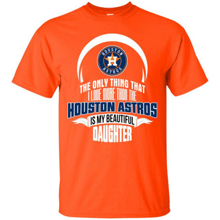 The Only Thing Dad Loves His Daughter Fan Houston Astros T Shirt