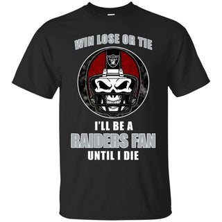 Win Lose Or Tie Until I Die I'll Be A Fan Oakland Raiders Black T Shirts
