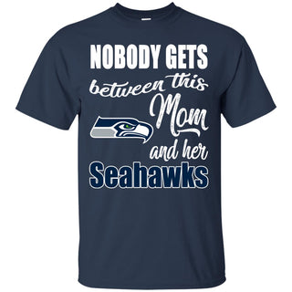 Nobody Gets Between Mom And Her Seattle Seahawks T Shirts