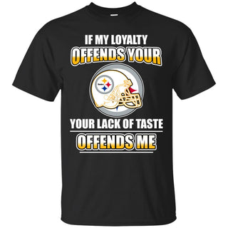 My Loyalty And Your Lack Of Taste Pittsburgh Steelers T Shirts