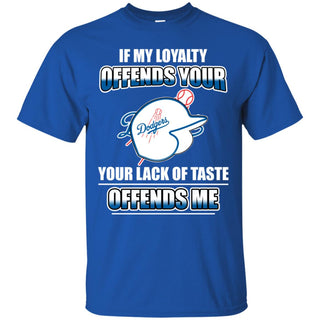 My Loyalty And Your Lack Of Taste Los Angeles Dodgers T Shirts