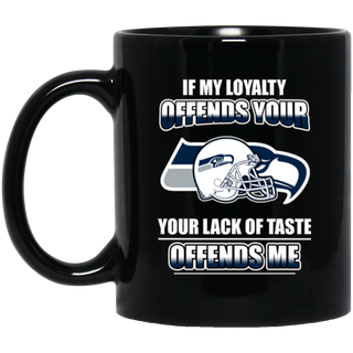 My Loyalty And Your Lack Of Taste Seattle Seahawks Mugs