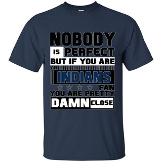 Nobody Is Perfect But If You Are An Indians Fan T Shirts