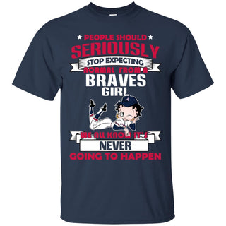 People Should Seriously Stop Expecting Normal From An Atlanta Braves Girl T Shirt