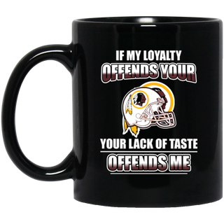 My Loyalty And Your Lack Of Taste Washington Redskins Mugs