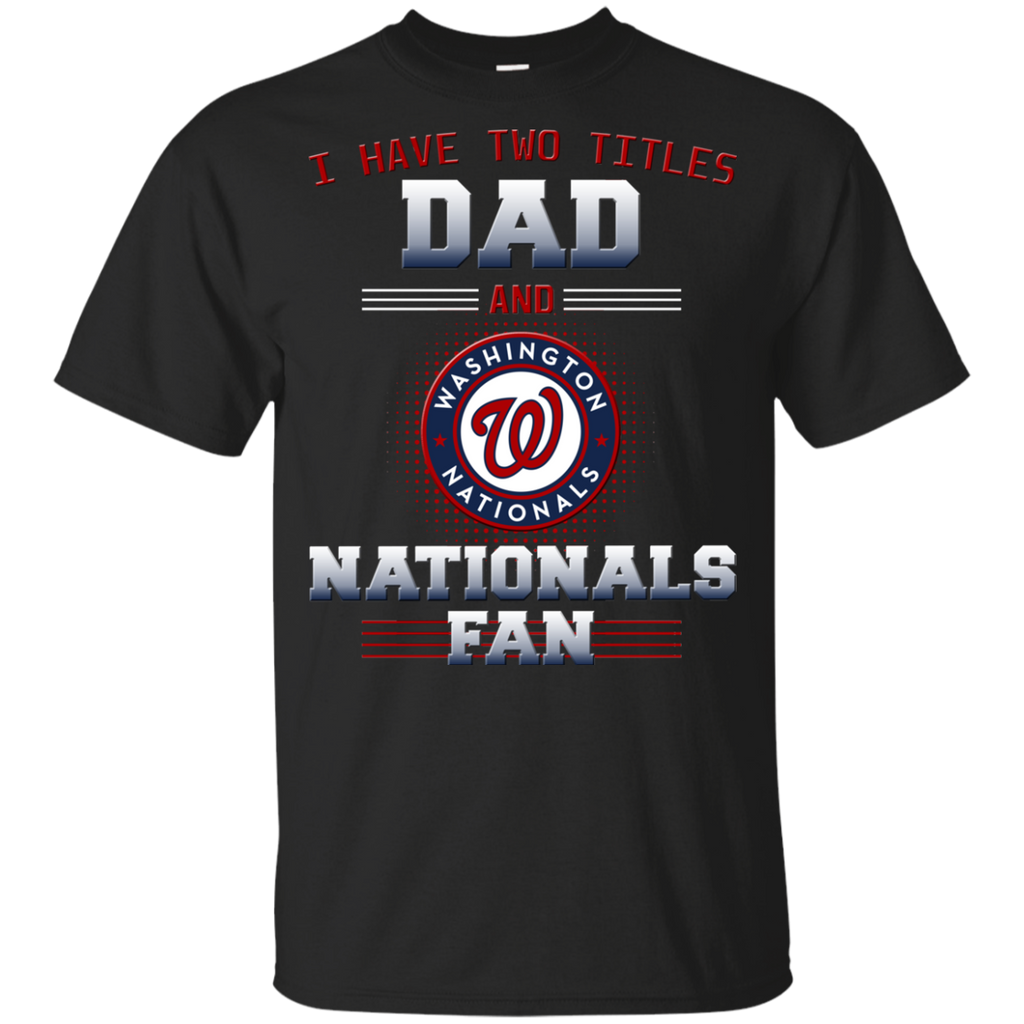 I Have Two Titles Dad And Washington Nationals Fan T Shirts