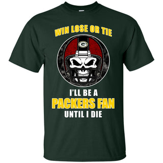 Win Lose Or Tie Until I Die I'll Be A Fan Green Bay Packers Forest T Shirts