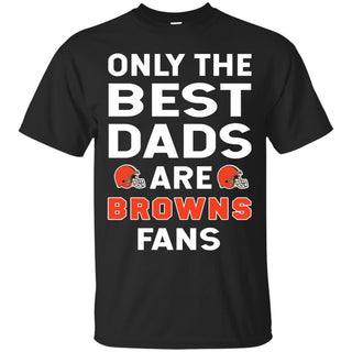 Only The Best Dads Are Fans Cleveland Browns T Shirts, is cool gift
