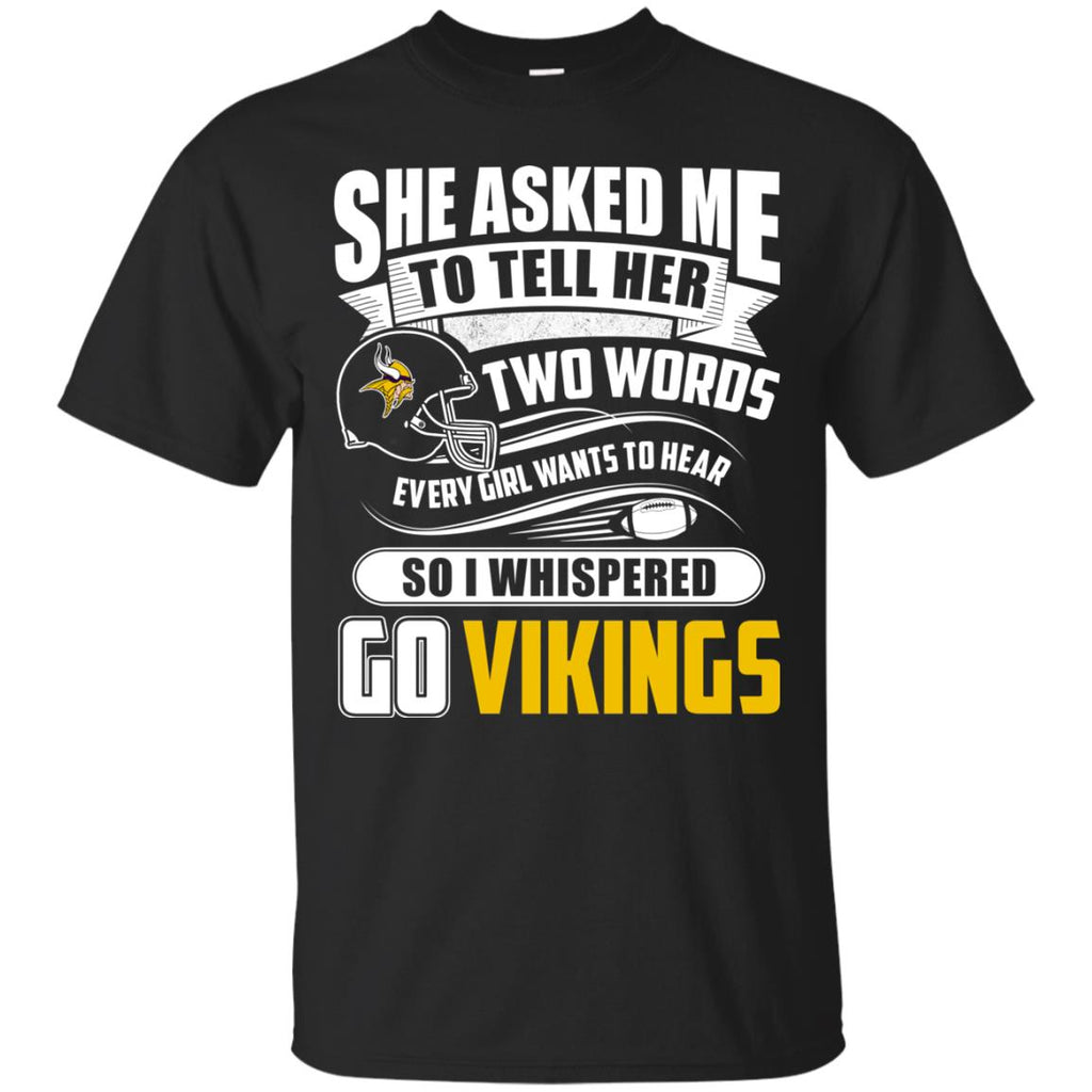 She Asked Me To Tell Her Two Words Minnesota Vikings T Shirts