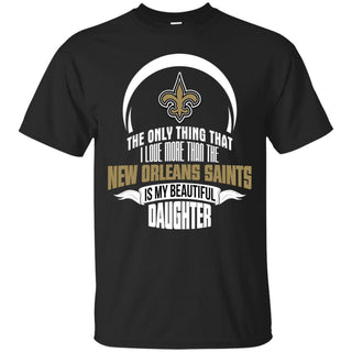 The Only Thing Dad Loves His Daughter Fan New Orleans Saints T Shirt