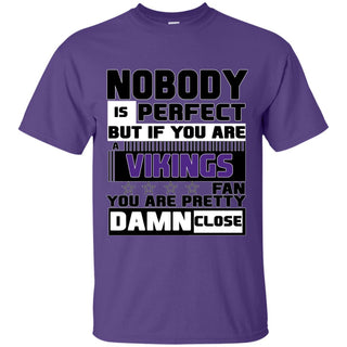 Nobody Is Perfect But If You Are A Vikings Fan T Shirts