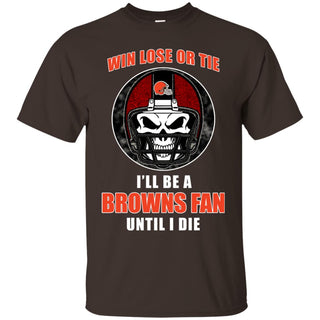 Win Lose Or Tie Until I Die I'll Be A Fan Cleveland Browns Brown T Shirts