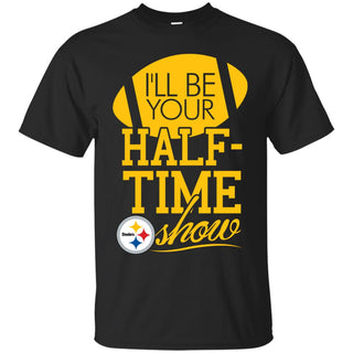 I'll Be Your Halftime Show Pittsburgh Steelers T Shirts