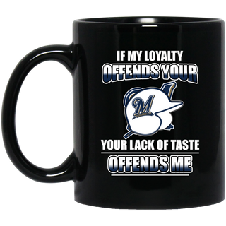My Loyalty And Your Lack Of Taste Milwaukee Brewers Mugs