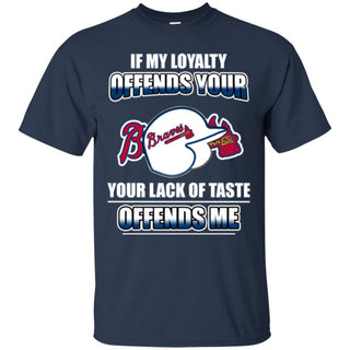 My Loyalty And Your Lack Of Taste Atlanta Braves T Shirts