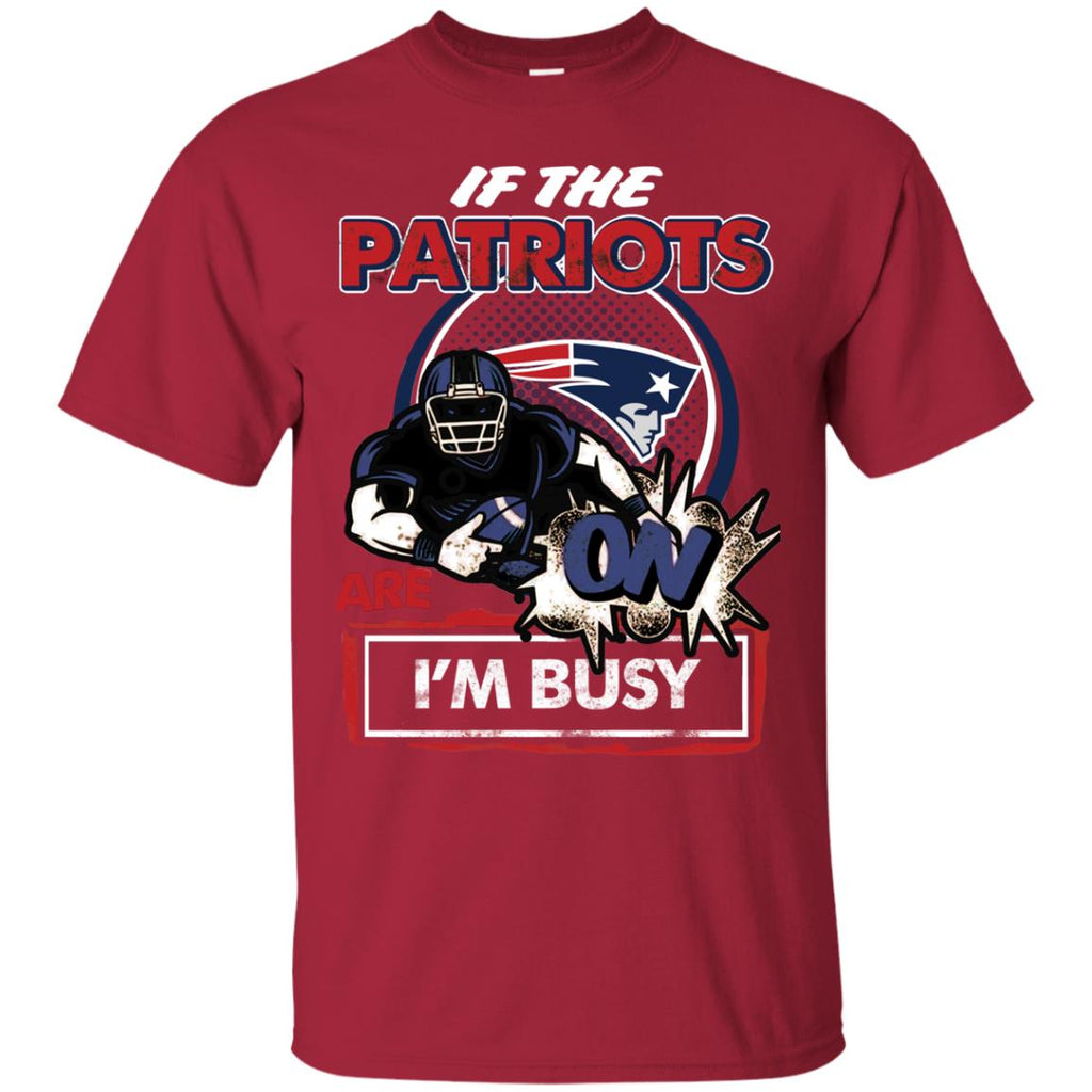 If The New England Patriots Are On - I'm Busy T Shirts