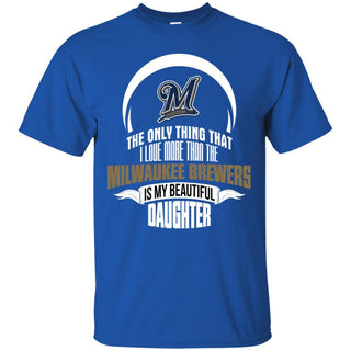 The Only Thing Dad Loves His Daughter Fan Milwaukee Brewers T Shirt