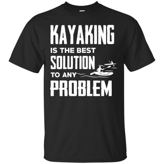 Kayaking Is The Best Solution T Shirts