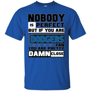 Nobody Is Perfect But If You Are A Dodgers Fan T Shirts