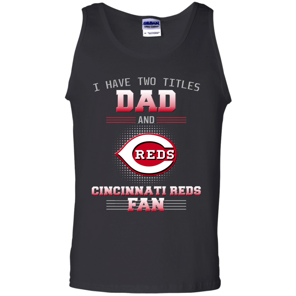 I Have Two Titles Dad And Cincinnati Reds Fan T Shirts